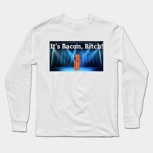 It's Bacon, Bitch! Long Sleeve T-Shirt